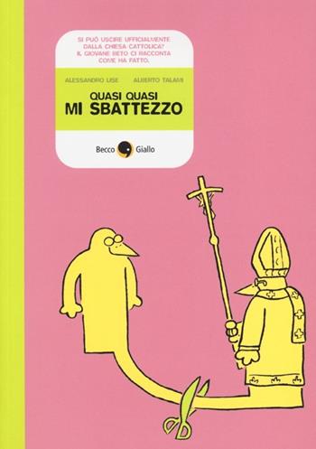 Quasi quasi mi sbattezzo - Alessandro Lise, Alberto Talami - Libro Becco Giallo 2013, Quartieri | Libraccio.it