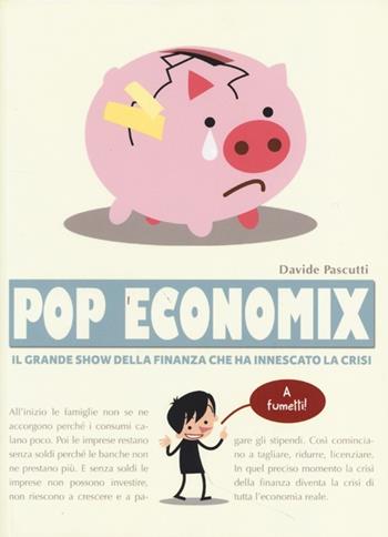 Pop economix. Il grande show della finanza che ha innescato la crisi - Davide Pascutti - Libro Becco Giallo 2013, Quartieri | Libraccio.it