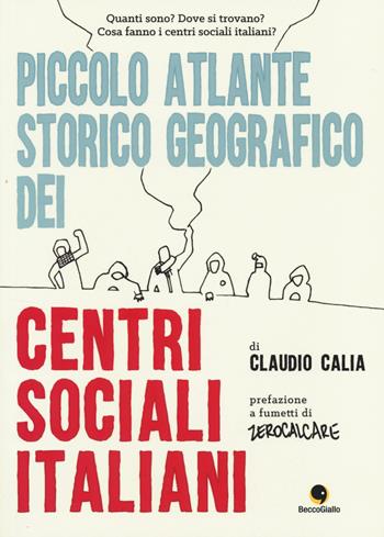Piccolo atlante storico geografico dei centri sociali italiani - Claudio Calia - Libro Becco Giallo 2014, Quartieri | Libraccio.it