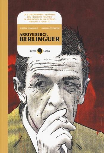 Arrivederci, Berlinguer - Elettra Stamboulis, Gianluca Costantini - Libro Becco Giallo 2013, Biografie | Libraccio.it