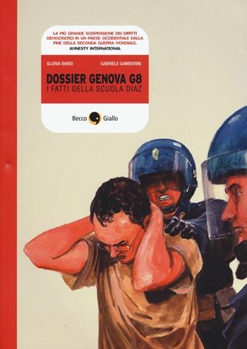 Dossier Genova G8. I fatti della scuola Diaz - Gloria Bardi, Gabriele Gamberini - Libro Becco Giallo 2013, Cronaca storica | Libraccio.it