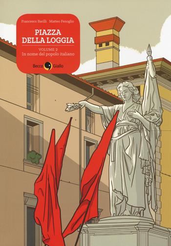 Piazza della Loggia. Vol. 2: In nome del popolo italiano. - Francesco Barilli, Matteo Fenoglio - Libro Becco Giallo 2014, Cronaca storica | Libraccio.it
