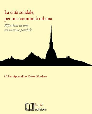 La città solidale, per una comunità urbana. Riflessioni su una transizione possibile - Chiara Appendino, Paolo Giordana - Libro Lu.Ce 2015 | Libraccio.it