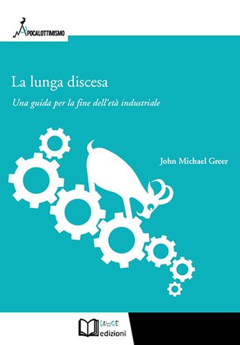 La lunga discesa. Una guida per la fine dell'età industriale - John Michael Greer - Libro Lu.Ce 2019 | Libraccio.it