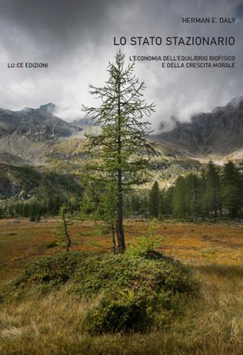 Lo stato stazionario. L'economia dell'equilibrio biofisico e della crescita morale - Herman E. Daly - Libro Lu.Ce 2022 | Libraccio.it