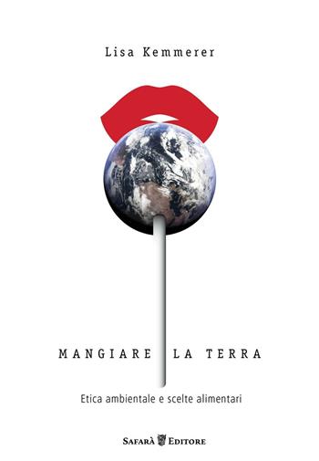 Mangiare la terra. Etica ambientale e scelte alimentari - Lisa Kemmerer - Libro Safarà Editore 2016, Animalia | Libraccio.it