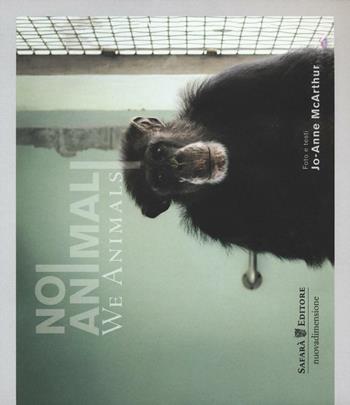 Noi animali-We animals - Jo-Anne McArthur - Libro Safarà Editore 2016, Animalia | Libraccio.it