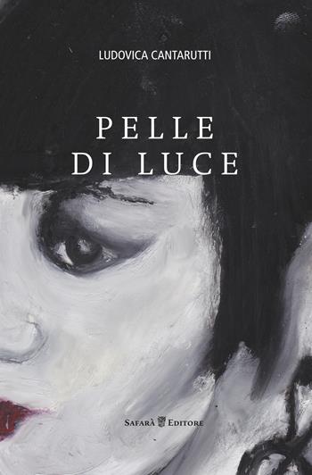 Pelle di luce - Ludovica Cantarutti - Libro Safarà Editore 2017 | Libraccio.it