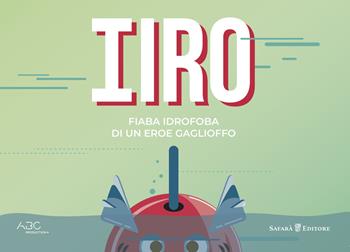 Iiro. Fiaba idrofoba di un eroe gaglioffo - Davide Depalo, Federico Ravasio - Libro Safarà Editore 2018 | Libraccio.it