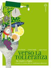 Verso la tolleranza. Da madre a figlia: i ricordi e le ricette oltre le intolleranze alimentari