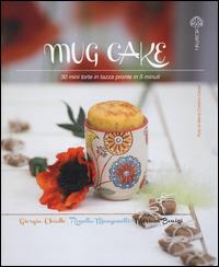 Mug cake. 30 mini torte in tazza pronte in 5 minuti - Giorgia Chiatto, Rossella Manganelli, Miriam Bonizzi - Libro Malvarosa 2014 | Libraccio.it