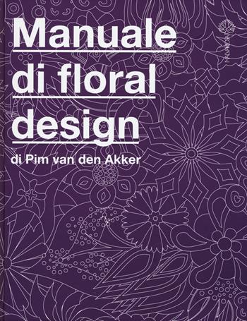 Il manuale di floral design - Pim Van den Akker - Libro Malvarosa 2015 | Libraccio.it