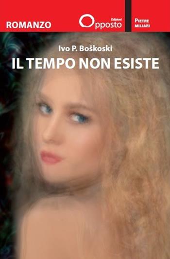 Il tempo non esiste - Ivo P. Boskoski - Libro Opposto Edizioni 2015 | Libraccio.it