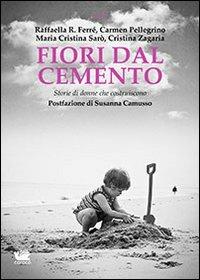 Fiori dal cemento. Storie di donne che costruiscono - Cristina Zagaria, Maria Cristina Sarò, Raffaella R. Ferré - Libro Caracò 2013, Cosmi | Libraccio.it