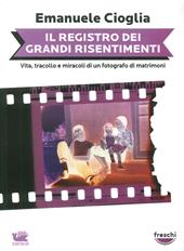 Il registro dei grandi risentimenti. Vita, tracollo e miracoli di un fotografo di matrimoni