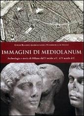 Immagini di Mediolanum. Archeologia e storia di Milano dal V secolo a.C. al V secolo d.C.
