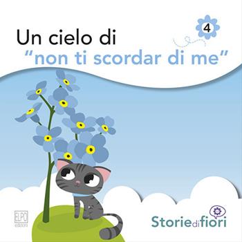 Un cielo di «Non ti scordar di me». Ediz. illustrata - Sara Della Torre - Libro Elpo Edizioni 2014, Storie di fiori | Libraccio.it