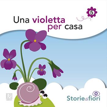 Una violetta per casa. Ediz. illustrata - Sara Della Torre - Libro Elpo Edizioni 2014, Storie di fiori | Libraccio.it