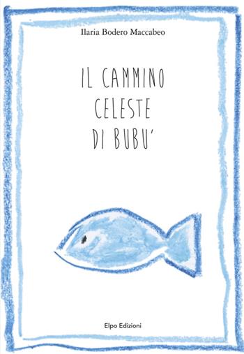 Il cammino celeste di Bubù - Ilaria Bodero Maccabeo - Libro Elpo Edizioni 2015 | Libraccio.it