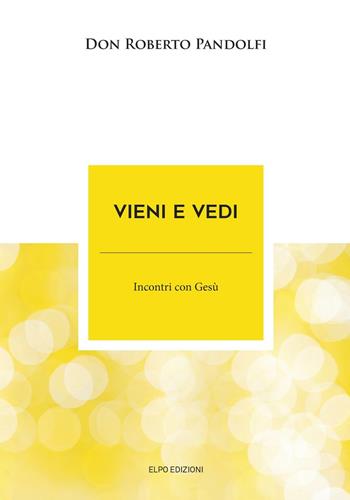 Vieni e vedi. Incontri con Gesù - Roberto Pandolfi - Libro Elpo Edizioni 2016 | Libraccio.it