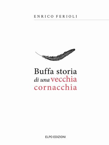 Buffa storia di una vecchia cornacchia - Enrico Ferioli - Libro Elpo Edizioni 2019 | Libraccio.it