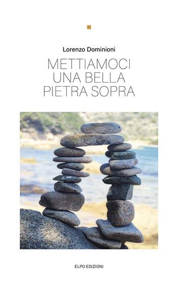 Mettiamoci una bella pietra sopra - Lorenzo Dominioni - Libro Elpo Edizioni 2021 | Libraccio.it