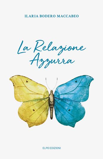 La relazione azzurra - Ilaria Bodero Maccabeo - Libro Elpo Edizioni 2023 | Libraccio.it