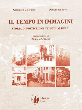 Il tempo in immagini. Storia di Postiglione nei suoi Alburni. Ediz. illustrata - Generoso Conforti, Donato Di Poto - Libro Arci Postiglione 2019 | Libraccio.it