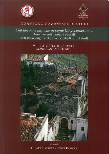 Erat hoc sane mirabile in regno langobardorum... Insediamenti montani e rurali nell'Italia longobarda, alla luce degli ultimi studi - Chiara Lambert, Felice Pastore - Libro Arci Postiglione 2019 | Libraccio.it