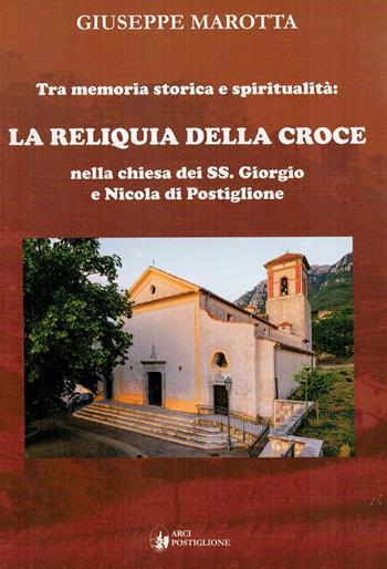 Tra memoria storica e spiritualità. La Reliquia della Croce nella chiesa dei SS. Giorgio e Nicola di Postiglione - Giuseppe Marotta - Libro Arci Postiglione 2021 | Libraccio.it