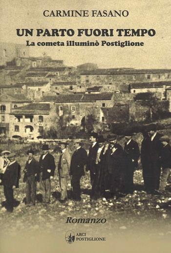 Un parto fuori tempo. La cometa illuminò Postiglione - Carmine Fasano - Libro Arci Postiglione 2022 | Libraccio.it