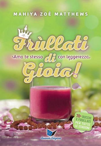 Frùllati di gioia. Ama te stesso con leggerezza - Zoé Matthews - Libro Ananda Edizioni 2017, Cucina Ananda | Libraccio.it