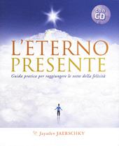 L'eterno presente. Guida pratica per raggiungere le vette della felicità. Con CD Audio