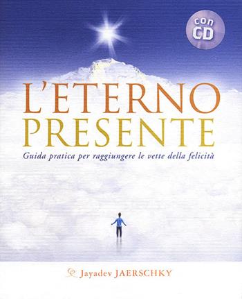 L'eterno presente. Guida pratica per raggiungere le vette della felicità. Con CD Audio - Jayadev Jaerschky - Libro Ananda Edizioni 2012 | Libraccio.it