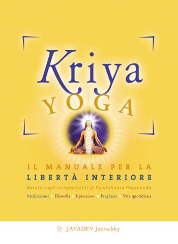 Kriya yoga. Il manuale completo per la libertà interiore - Jayadev Jaerschky - Libro Ananda Edizioni 2014, Yoga | Libraccio.it