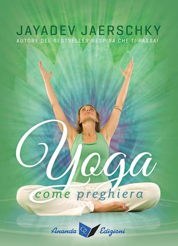 Yoga come preghiera - Jayadev Jaerschky - Libro Ananda Edizioni 2015, Ricerca interiore | Libraccio.it