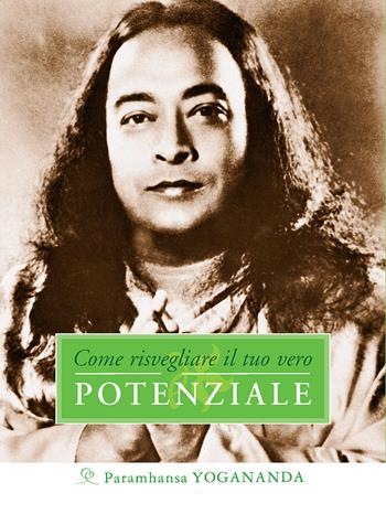 Come risvegliare il tuo vero potenziale - Swami Yogananda Paramhansa - Libro Ananda Edizioni 2016, Eterna saggezza | Libraccio.it