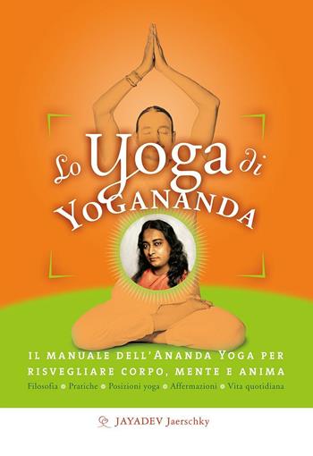 Lo yoga di Yogananda. Il manuale dell'Ananda Yoga per risvegliare corpo, mente e anima - Jayadev Jaerschky - Libro Ananda Edizioni 2016, Yoga | Libraccio.it