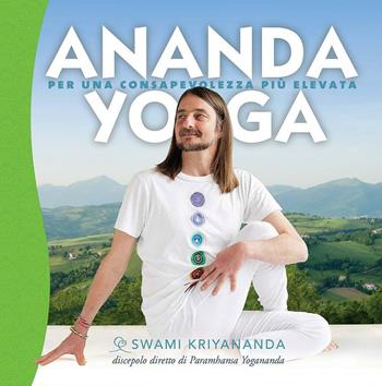 Ananda yoga. Per una consapevolezza più elevata - Kriyananda Swami - Libro Ananda Edizioni 2017, Yoga | Libraccio.it