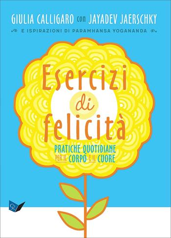 Esercizi di felicità. Pratiche quotidiane per il corpo e il cuore - Giulia Calligaro, Jayadev Jaerschky - Libro Ananda Edizioni 2017, Ricerca interiore | Libraccio.it