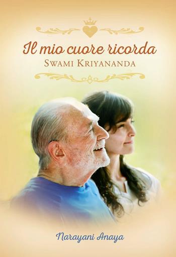 Il mio cuore ricorda Swami Kriyananda - Anaya Narayani - Libro Ananda Edizioni 2018, Ricerca interiore | Libraccio.it