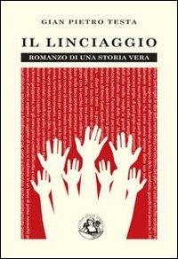 Il linciaggio. Romanzo di una storia vera - Gian Pietro Testa - Libro Festina Lente Edizioni 2013 | Libraccio.it