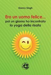 Ero un uomo felice... poi un giorno ho incontrato lo yoga della risata