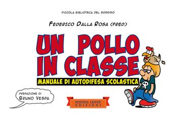 Un pollo in classe. Manuale di autodifesa scolastica - Federico Fred Dalla Rosa - Libro Festina Lente Edizioni 2016, Piccola biblioteca del sorriso | Libraccio.it