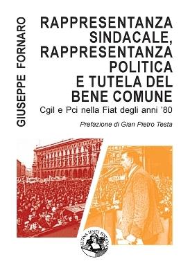 Rappresentanza sindacale, rappresentanza politica e tutela del bene comune. Cgil e Pci nella Fiat degli anni '80 - Giuseppe Fornaro - Libro Festina Lente Edizioni 2016, Saggi & tesi | Libraccio.it