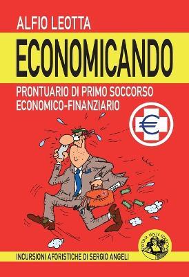 Economicando. Prontuario di primo soccorso economico-finanziario - Alfio Leotta - Libro Festina Lente Edizioni 2016 | Libraccio.it