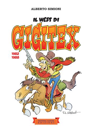 Il West di Gigitex. 1982-1988. Ediz. illustrata - Alberto Simioni, Giorgio Cavazzano, Daniele Bevilacqua - Libro Festina Lente Edizioni 2017 | Libraccio.it