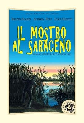 Il mostro al Saraceno. Romanzo umoristico di una storia vera. Ediz. illustrata - Andrea Poli, Bruno Sgarzi, Luca Ghetti - Libro Festina Lente Edizioni 2019, Piccola biblioteca del sorriso | Libraccio.it