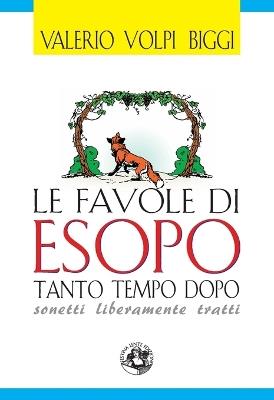 Le favole di Esopo tanto tempo dopo. Sonetti liberamente tratti - Valerio Volpi - Libro Festina Lente Edizioni 2019, Piccola biblioteca del sorriso | Libraccio.it