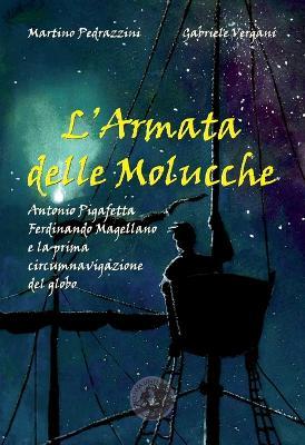 L' Armata delle Molucche. Antonio Pigafetta, Ferdinando Magellano e la prima circumnavigazione del globo - Martino Pedrazzini - Libro Festina Lente Edizioni 2019, Narrativa | Libraccio.it